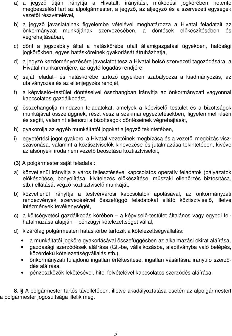 utalt államigazgatási ügyekben, hatósági jogkörökben, egyes hatásköreinek gyakorlását átruházhatja, d) a jegyzı kezdeményezésére javaslatot tesz a Hivatal belsı szervezeti tagozódására, a Hivatal