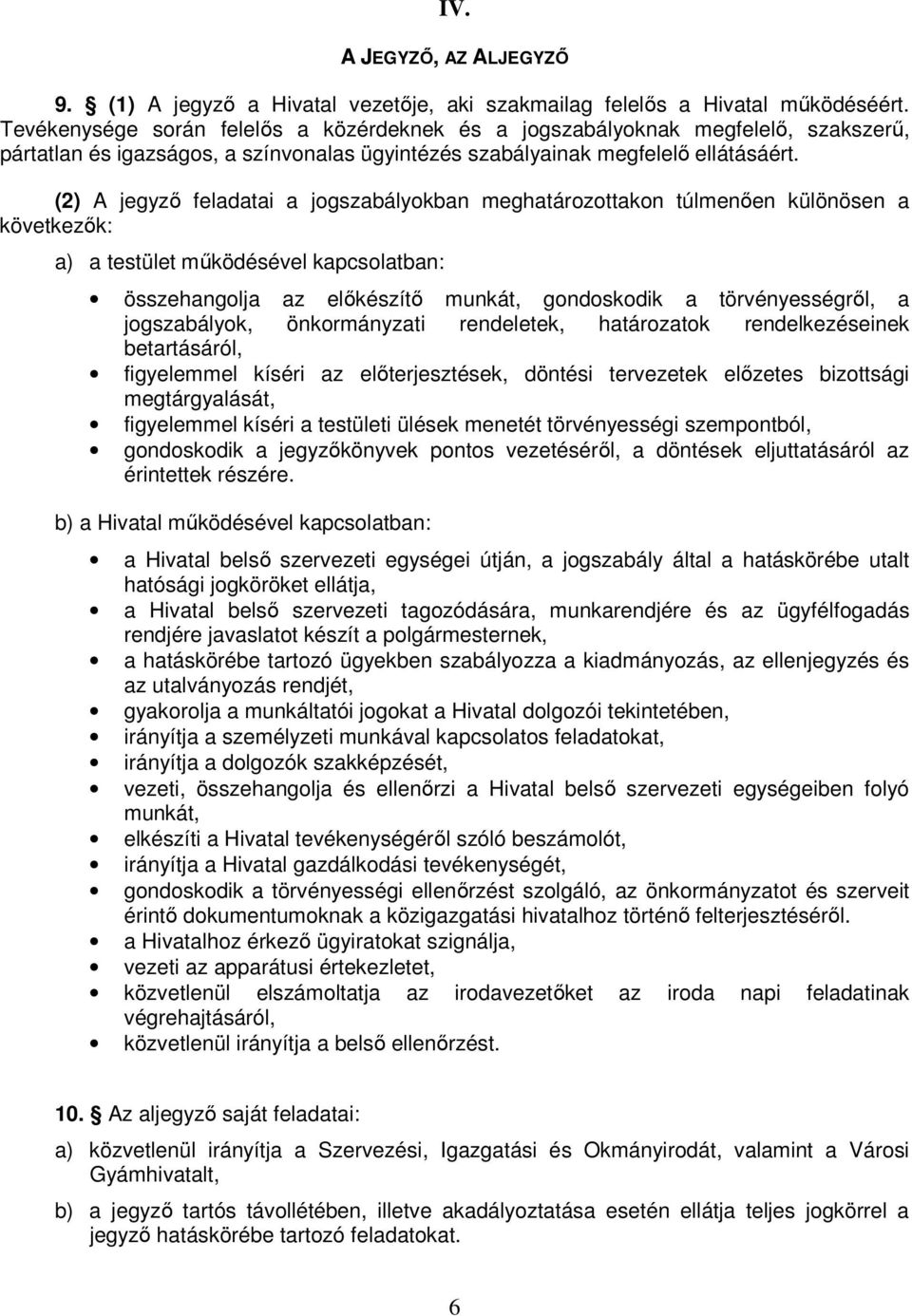 (2) A jegyzı feladatai a jogszabályokban meghatározottakon túlmenıen különösen a következık: a) a testület mőködésével kapcsolatban: összehangolja az elıkészítı munkát, gondoskodik a törvényességrıl,