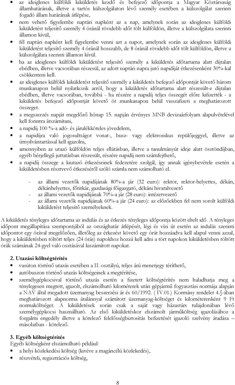 államon kívül, fél naptári napként kell figyelembe venni azt a napot, amelynek során az ideiglenes külföldi kiküldetést teljesítő személy 4 óránál hosszabb, de 8 óránál rövidebb időt tölt külföldön,