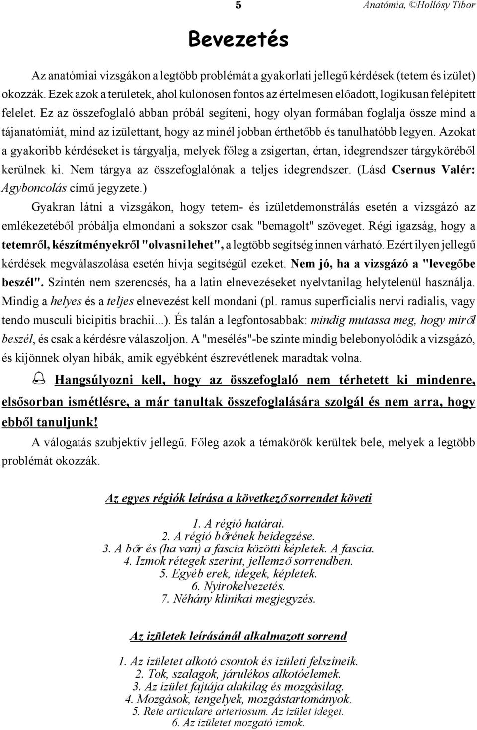 Ez az összefoglaló abban próbál segíteni, hogy olyan formában foglalja össze mind a tájanatómiát, mind az izülettant, hogy az minél jobban érthetåbb és tanulhatóbb legyen.