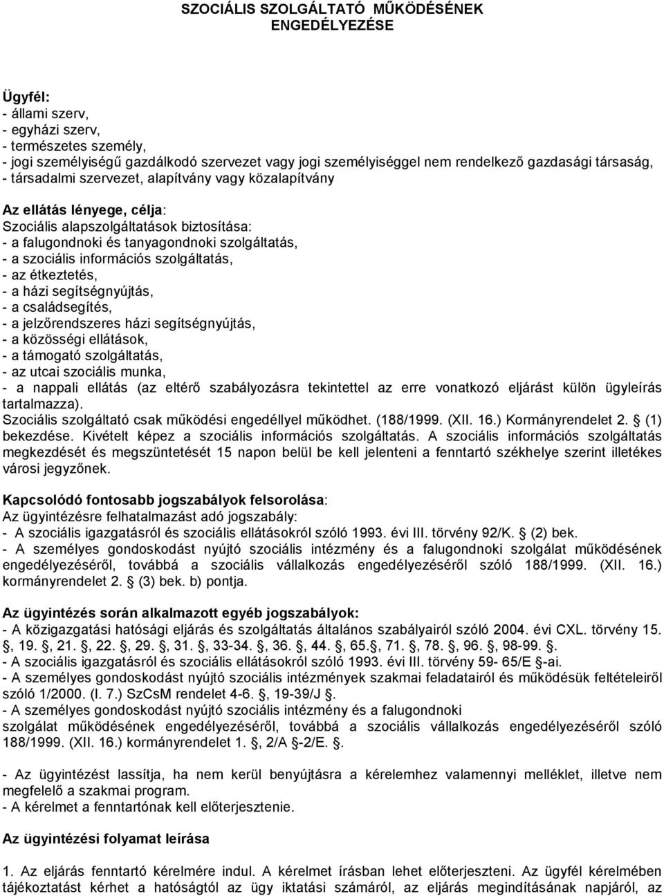 szociális információs szolgáltatás, - az étkeztetés, - a házi segítségnyújtás, - a családsegítés, - a jelzőrendszeres házi segítségnyújtás, - a közösségi ellátások, - a támogató szolgáltatás, - az