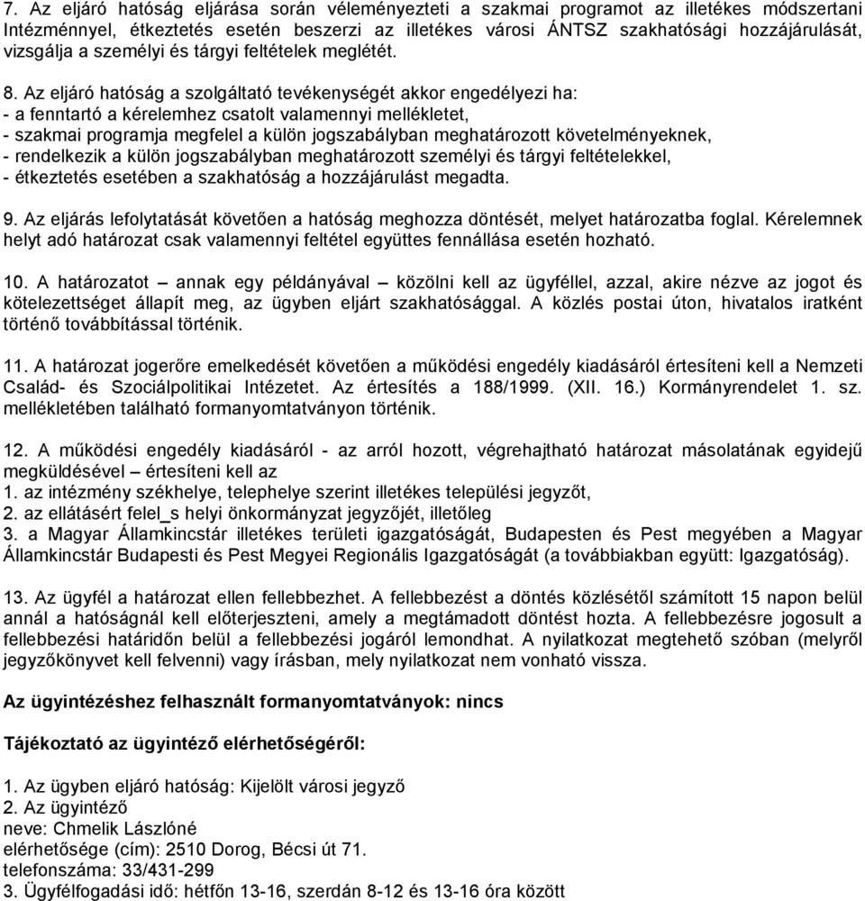 Az eljáró hatóság a szolgáltató tevékenységét akkor engedélyezi ha: - a fenntartó a kérelemhez csatolt valamennyi mellékletet, - szakmai programja megfelel a külön jogszabályban meghatározott