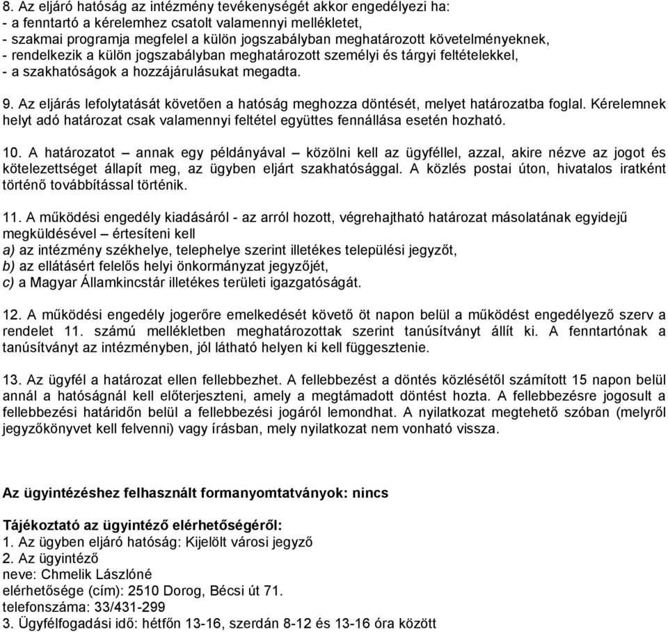 Az eljárás lefolytatását követően a hatóság meghozza döntését, melyet határozatba foglal. Kérelemnek helyt adó határozat csak valamennyi feltétel együttes fennállása esetén hozható. 10.