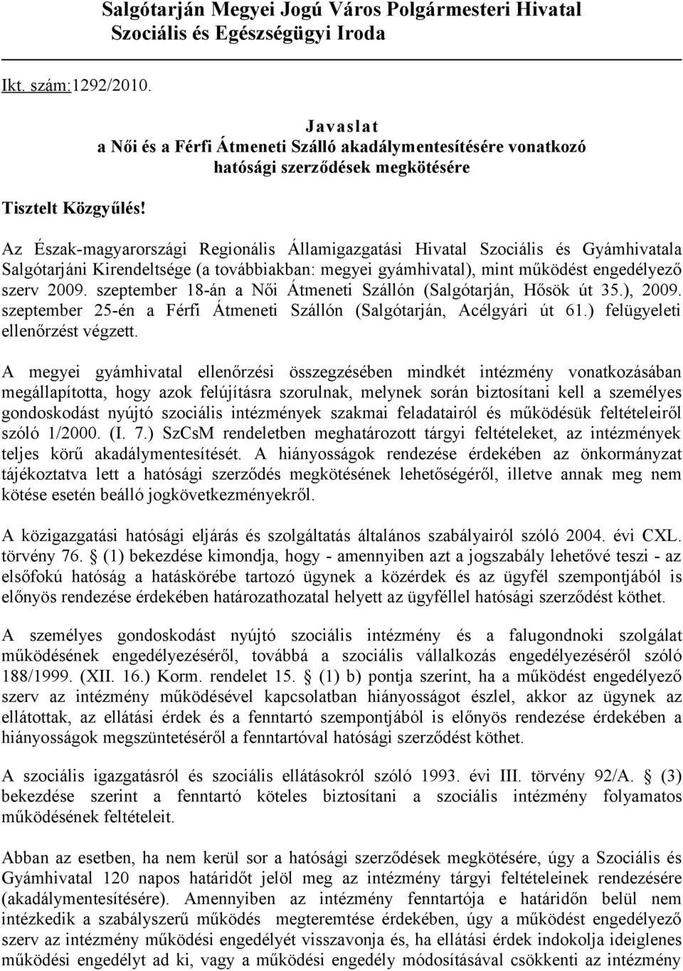 Salgótarjáni Kirendeltsége (a továbbiakban: megyei gyámhivatal), mint működést engedélyező szerv 2009. szeptember 18-án a Női Átmeneti Szállón (Salgótarján, Hősök út 35.), 2009.