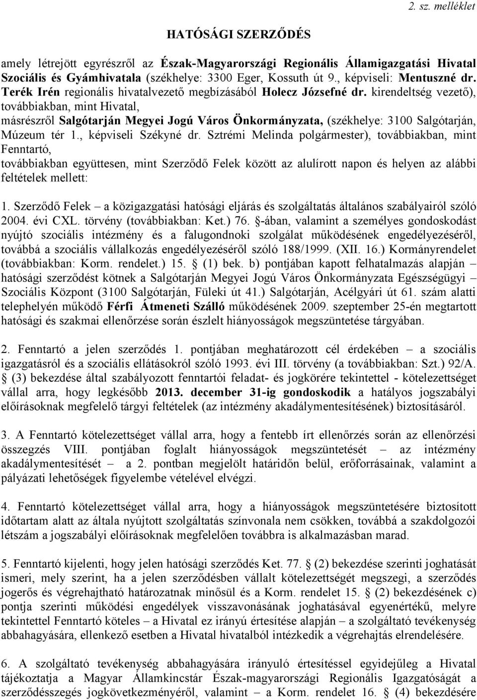 kirendeltség vezető), továbbiakban, mint Hivatal, másrészről Salgótarján Megyei Jogú Város Önkormányzata, (székhelye: 3100 Salgótarján, Múzeum tér 1., képviseli Székyné dr.