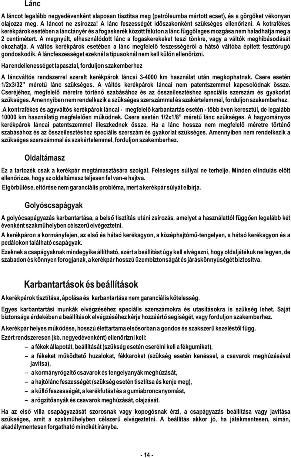 A megnyúlt, elhasználódott lánc a fogaskerekeket teszi tönkre, vagy a váltók meghibásodását okozhatja.