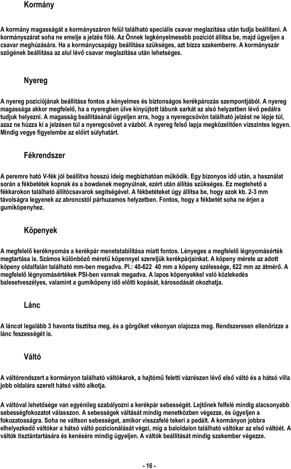 A kormányszár szögének beállítása az alul lévõ csavar meglazítása után lehetséges. Nyereg A nyereg pozíciójának beállítása fontos a kényelmes és biztonságos ozás szempontjából.