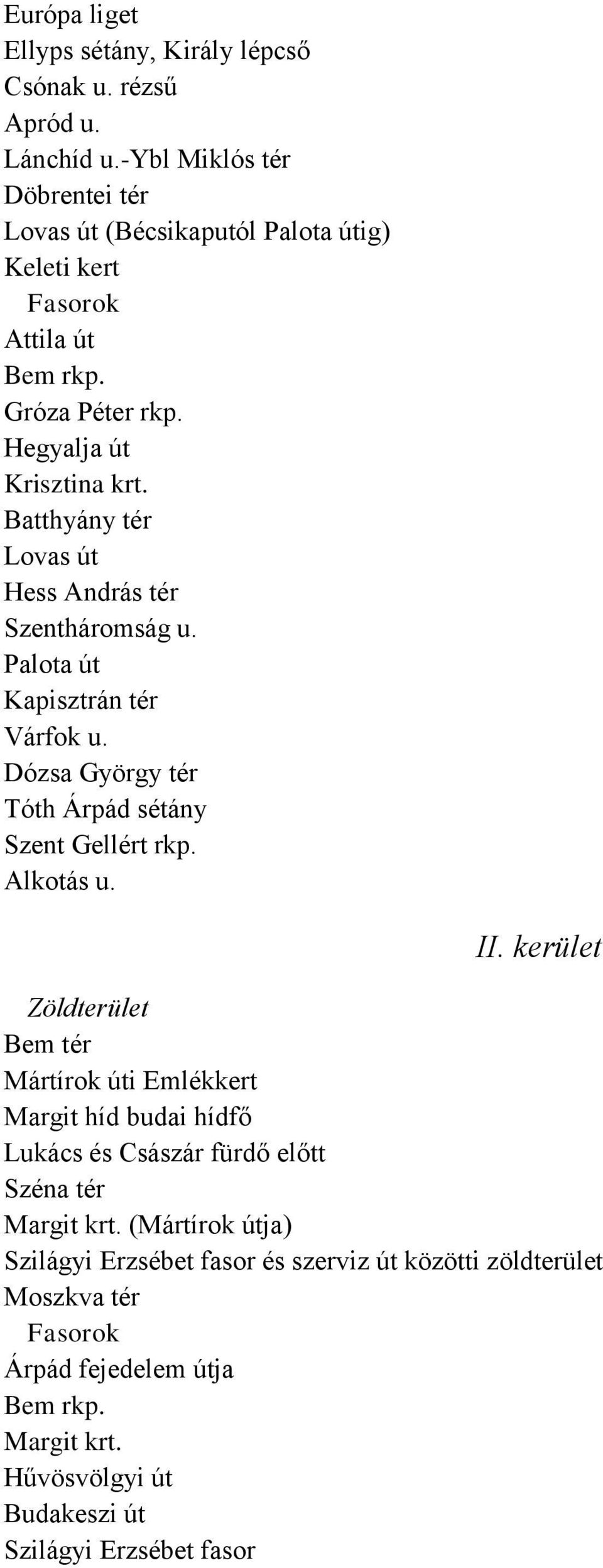 Batthyány tér Lovas út Hess András tér Szentháromság u. Palota út Kapisztrán tér Várfok u. Dózsa György tér Tóth Árpád sétány Szent Gellért rkp. Alkotás u. II.