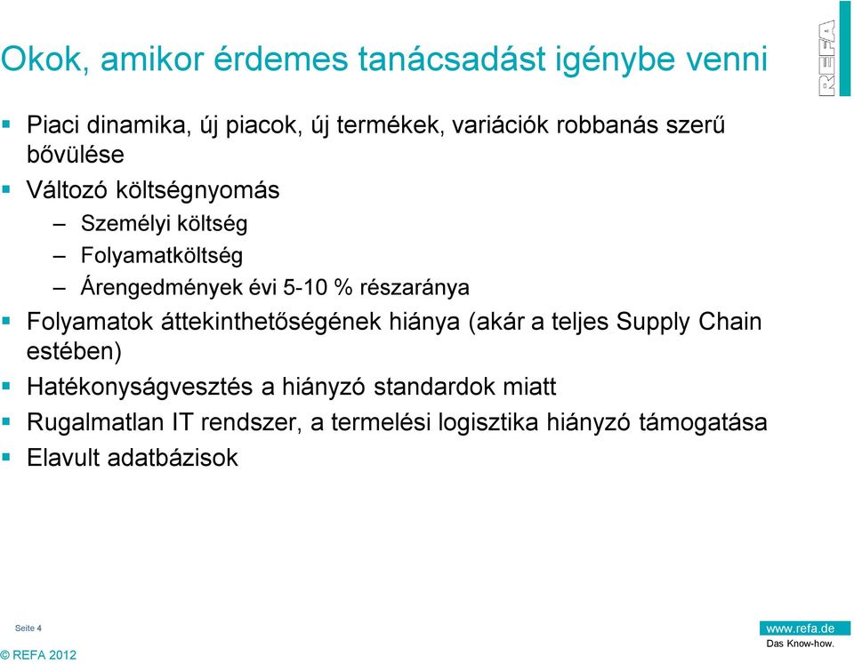 Folyamatok áttekinthetőségének hiánya (akár a teljes Supply Chain estében) Hatékonyságvesztés a hiányzó