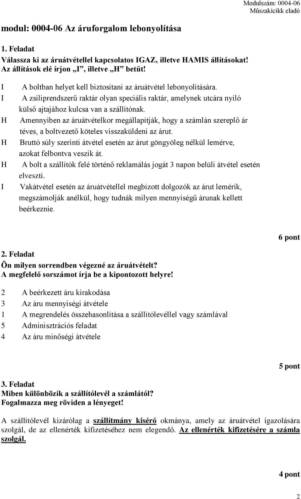 Amennyiben az áruátvételkor megállapítják, hogy a számlán szereplő ár téves, a boltvezető köteles visszaküldeni az árut.