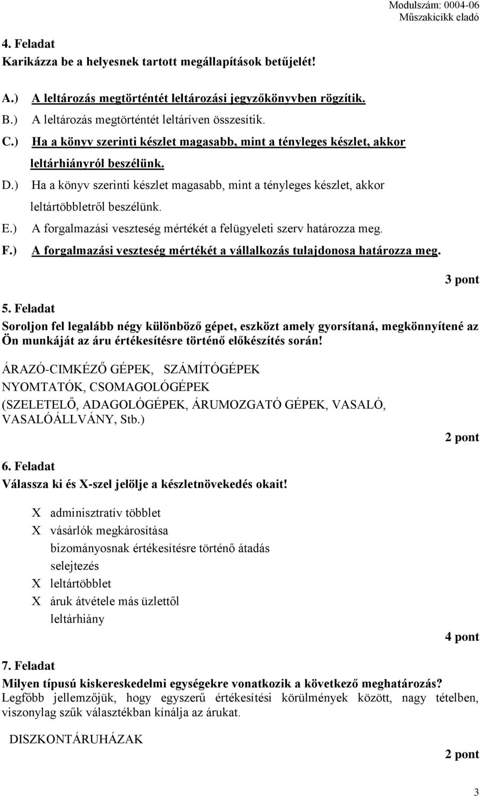 Ha a könyv szerinti készlet magasabb, mint a tényleges készlet, akkor leltártöbbletről beszélünk. A forgalmazási veszteség mértékét a felügyeleti szerv határozza meg.