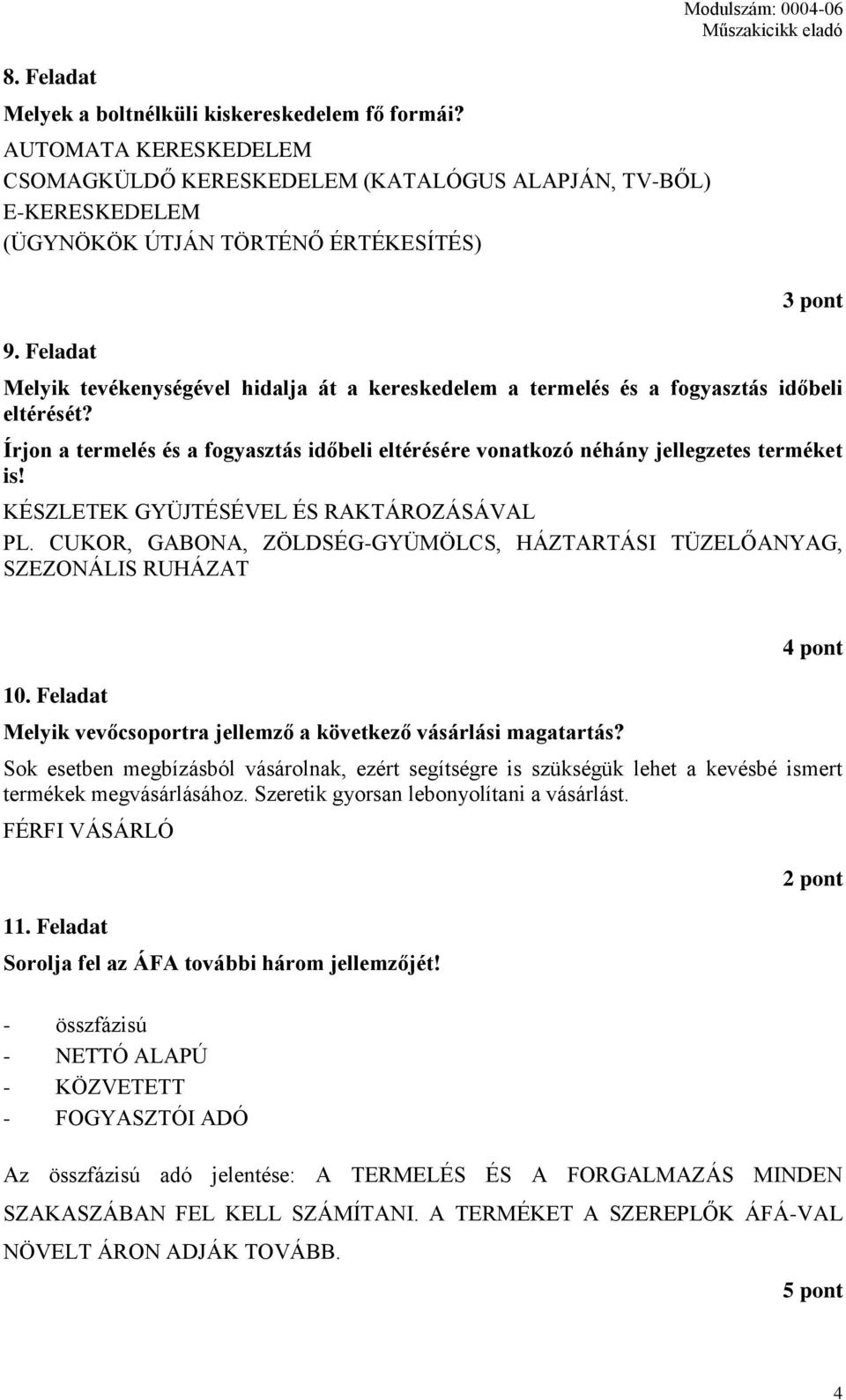 Írjon a termelés és a fogyasztás időbeli eltérésére vonatkozó néhány jellegzetes terméket is! KÉSZLETEK GYÜJTÉSÉVEL ÉS RAKTÁROZÁSÁVAL PL.