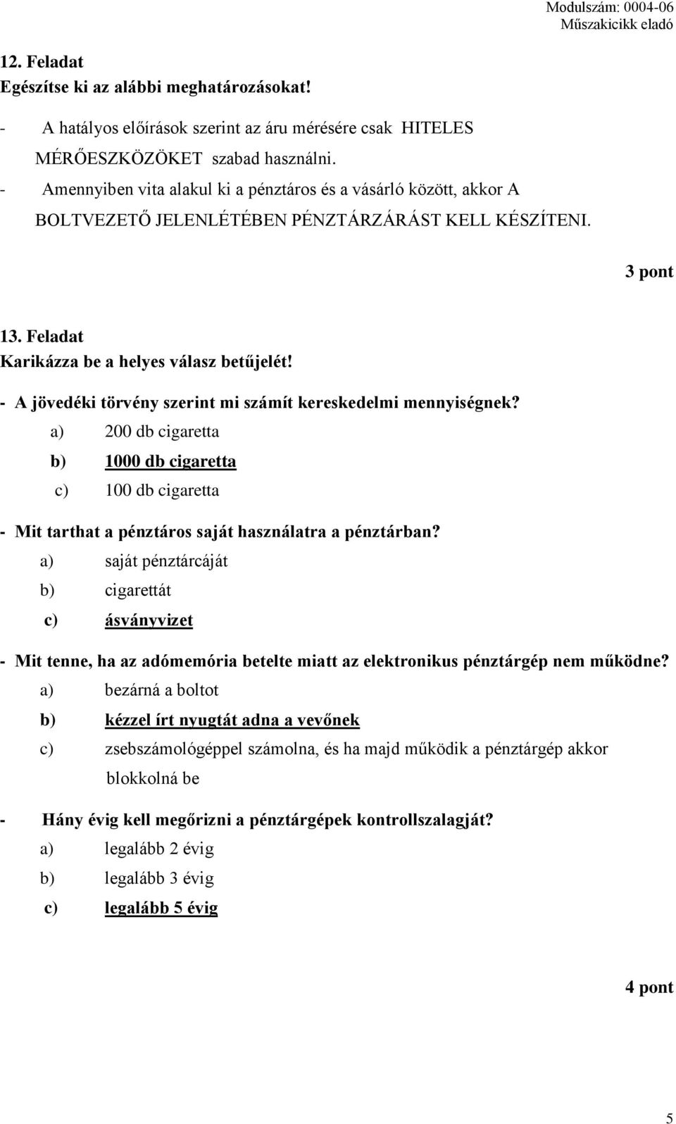 - A jövedéki törvény szerint mi számít kereskedelmi mennyiségnek? a) 200 db cigaretta b) 1000 db cigaretta c) 100 db cigaretta - Mit tarthat a pénztáros saját használatra a pénztárban?