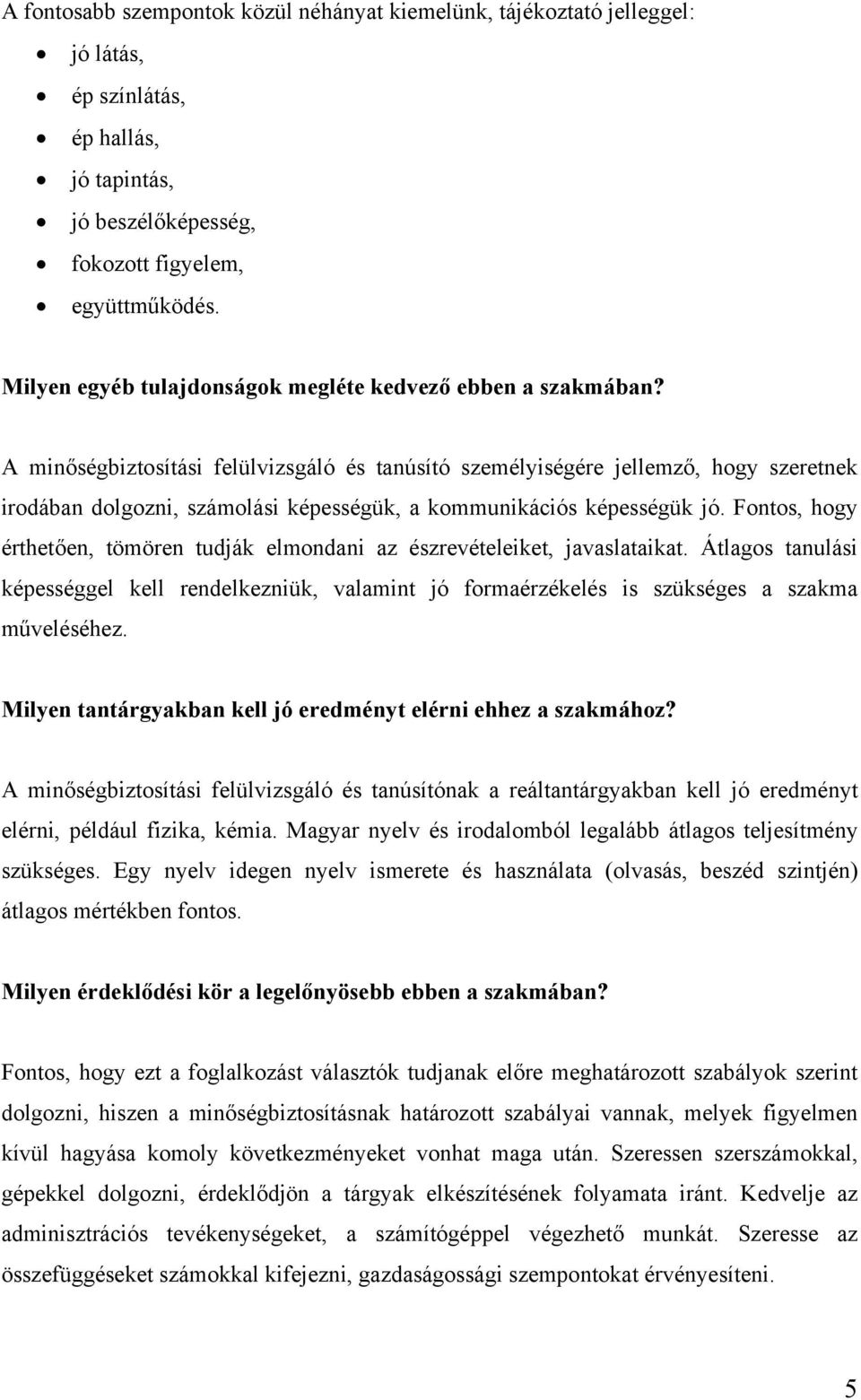 A minőségbiztosítási felülvizsgáló és tanúsító személyiségére jellemző, hogy szeretnek irodában dolgozni, számolási képességük, a kommunikációs képességük jó.