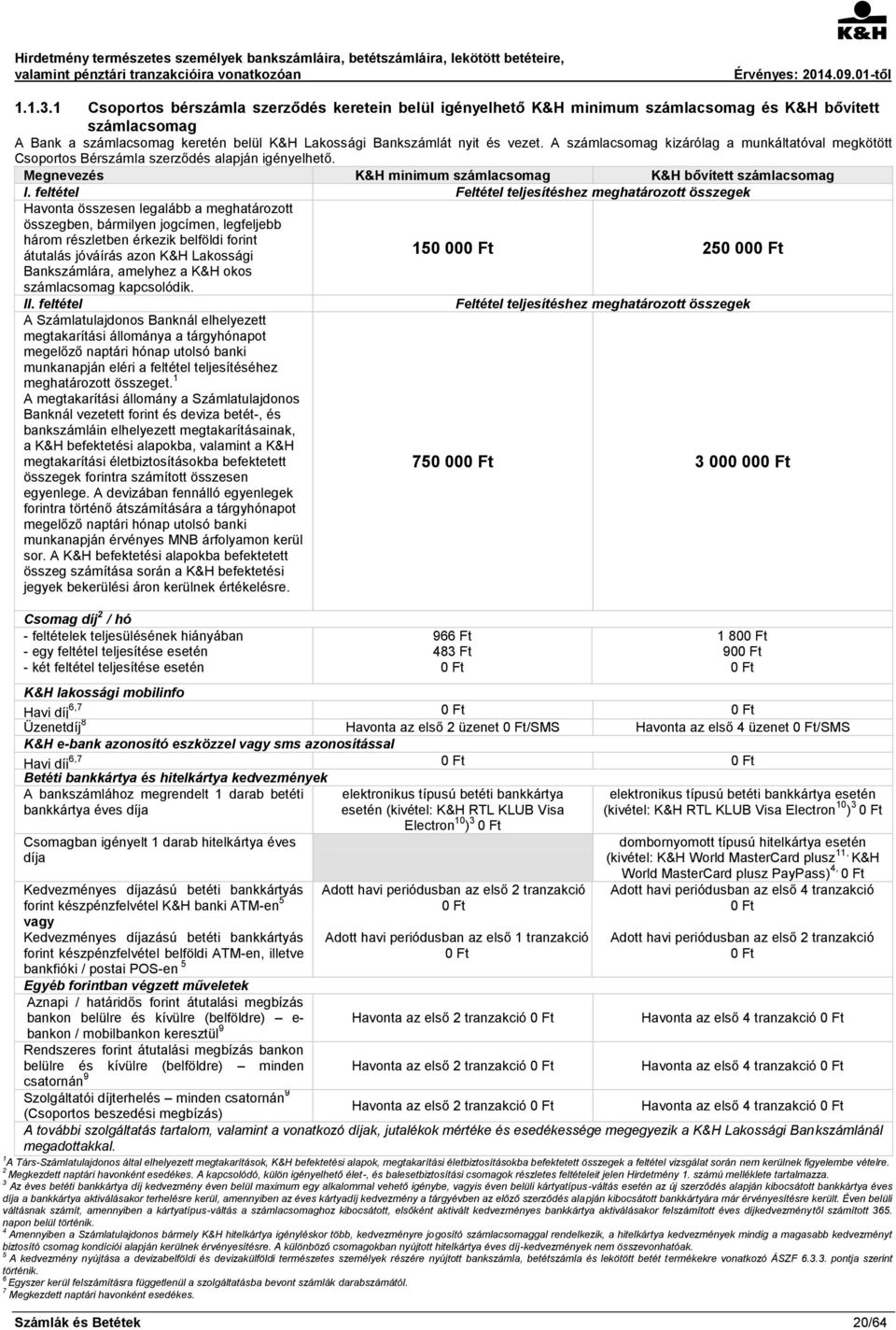 feltétel Feltétel teljesítéshez meghatározott összegek Havonta összesen legalább a meghatározott összegben, bármilyen jogcímen, legfeljebb három részletben érkezik belföldi forint átutalás jóváírás