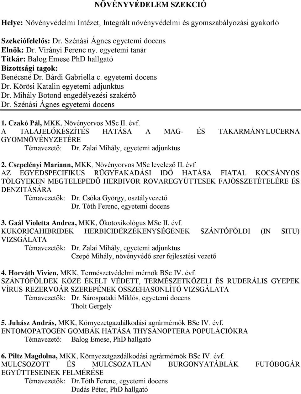 Szénási Ágnes egyetemi docens 1. Czakó Pál, MKK, Növényorvos MSc II. évf. A TALAJELŐKÉSZÍTÉS HATÁSA A MAG- ÉS TAKARMÁNYLUCERNA GYOMNÖVÉNYZETÉRE Témavezető: Dr. Zalai Mihály, egyetemi adjunktus 2.