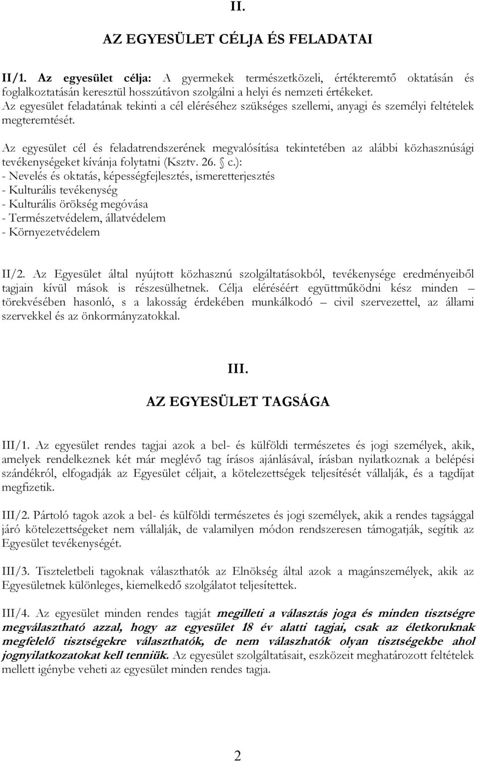 Az egyesület cél és feladatrendszerének megvalósítása tekintetében az alábbi közhasznúsági tevékenységeket kívánja folytatni (Ksztv. 26. c.): - Nevelés és oktatás, képességfejlesztés, ismeretterjesztés - Kulturális tevékenység - Kulturális örökség megóvása - Természetvédelem, állatvédelem - Környezetvédelem II/2.