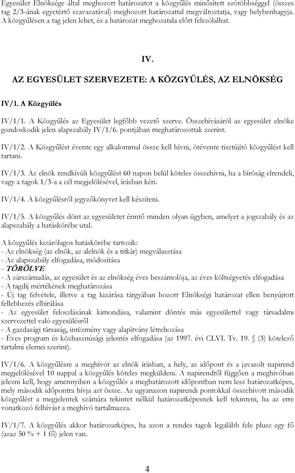 A Közgyűlés az Egyesület legfőbb vezető szerve. Összehívásáról az egyesület elnöke gondoskodik jelen alapszabály IV/1/6. pontjában meghatározottak szerint. IV/1/2.