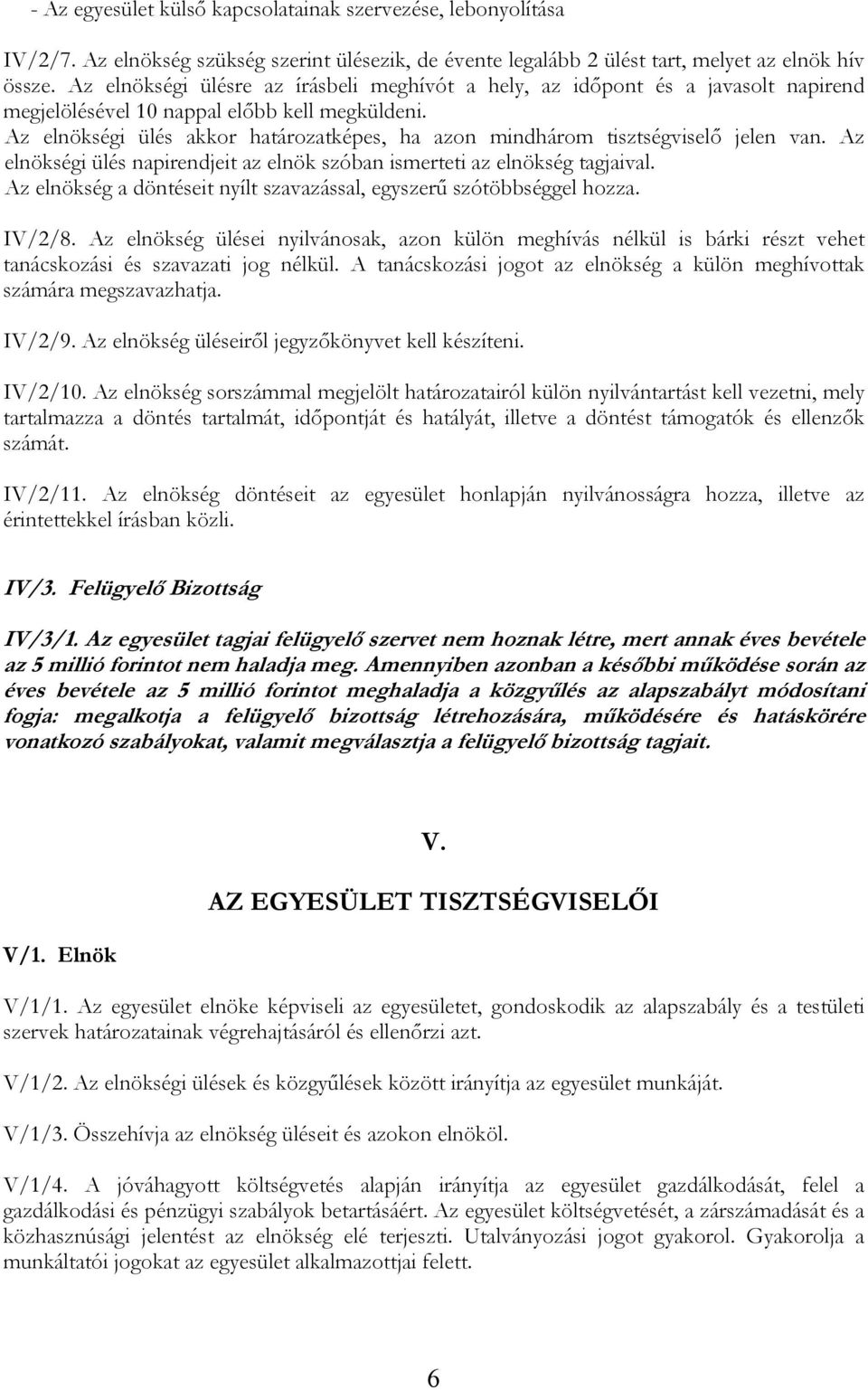 Az elnökségi ülés akkor határozatképes, ha azon mindhárom tisztségviselő jelen van. Az elnökségi ülés napirendjeit az elnök szóban ismerteti az elnökség tagjaival.