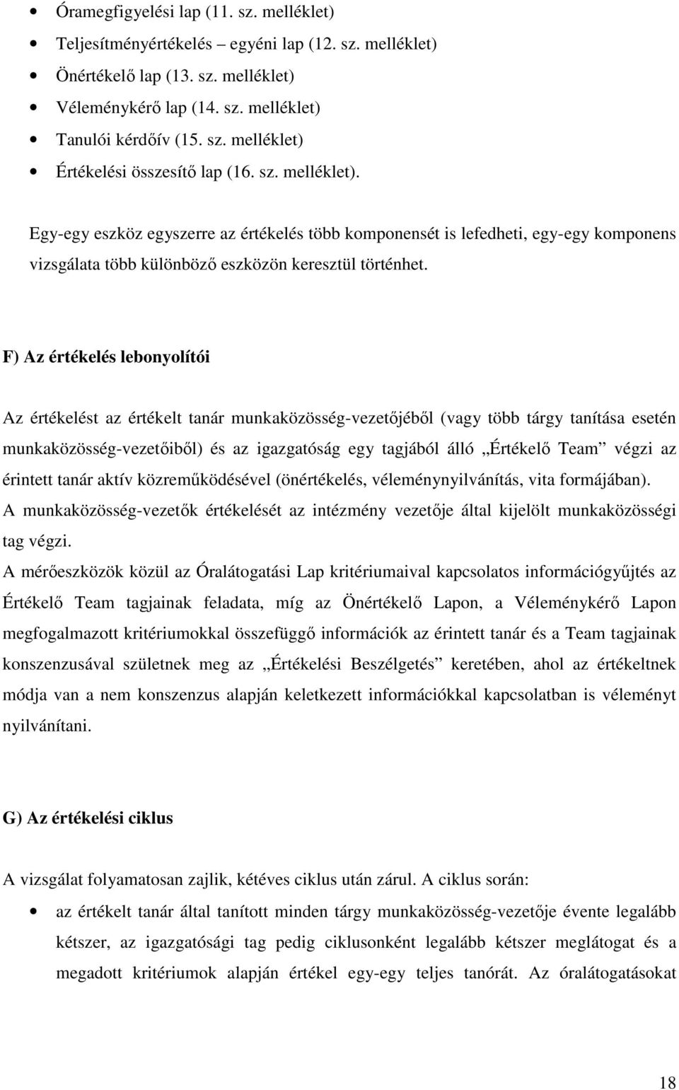 F) Az értékelés lebonyolítói Az értékelést az értékelt tanár munkaközösség-vezetőjéből (vagy több tárgy tanítása esetén munkaközösség-vezetőiből) és az igazgatóság egy tagjából álló Értékelő Team