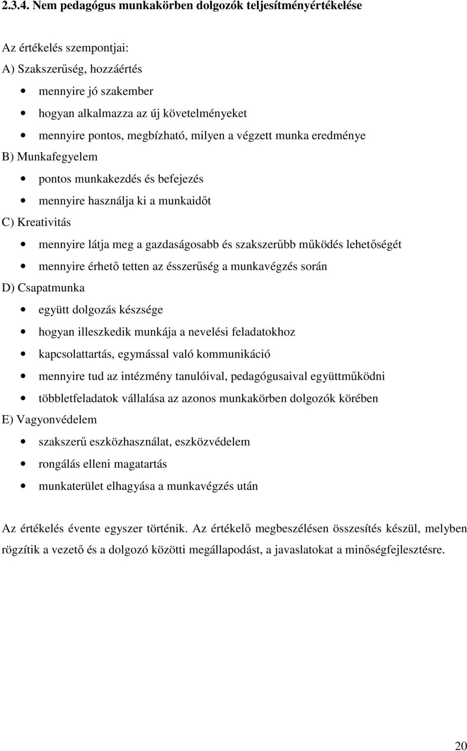 megbízható, milyen a végzett munka eredménye B) Munkafegyelem pontos munkakezdés és befejezés mennyire használja ki a munkaidőt C) Kreativitás mennyire látja meg a gazdaságosabb és szakszerűbb