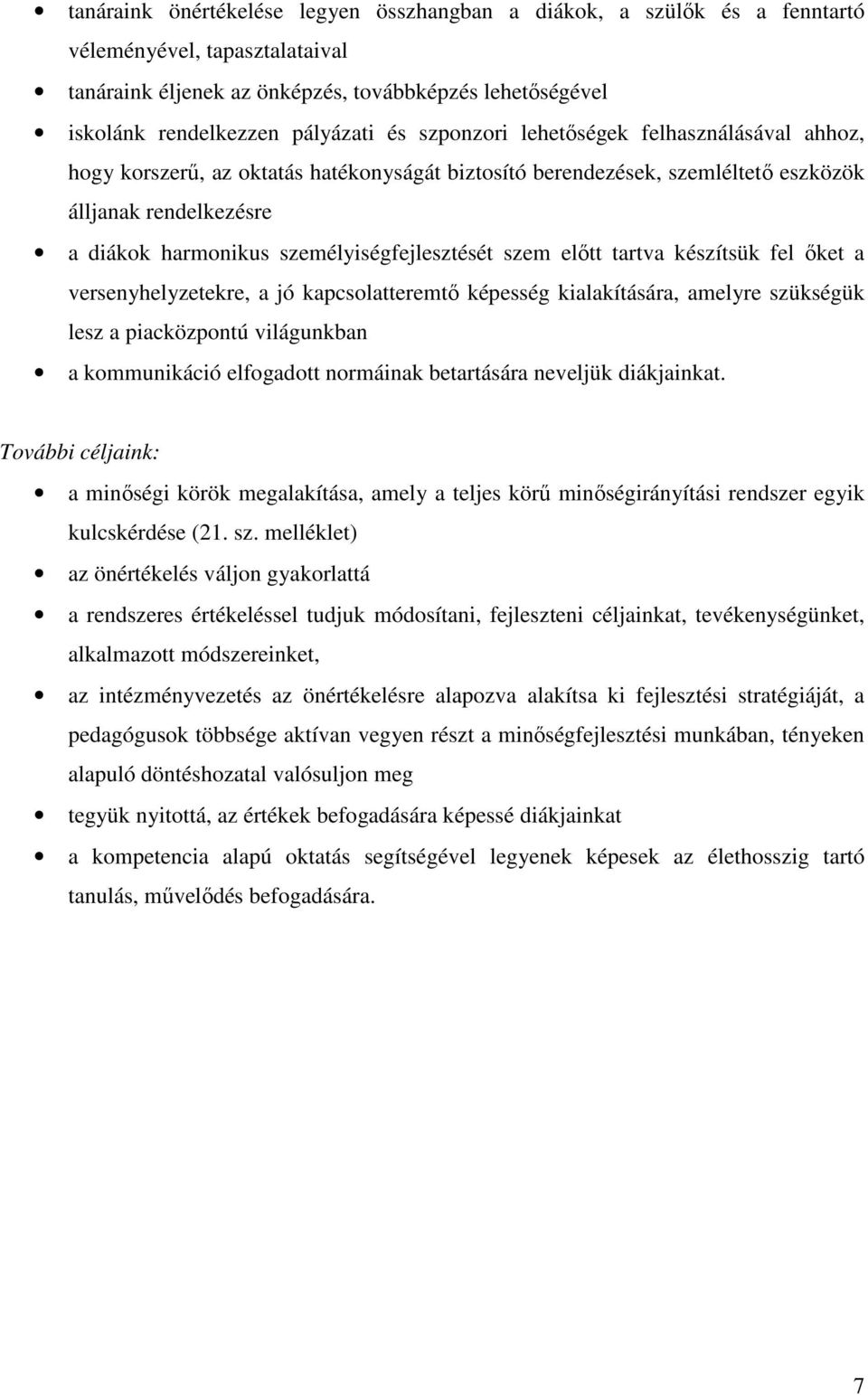 szem előtt tartva készítsük fel őket a versenyhelyzetekre, a jó kapcsolatteremtő képesség kialakítására, amelyre szükségük lesz a piacközpontú világunkban a kommunikáció elfogadott normáinak