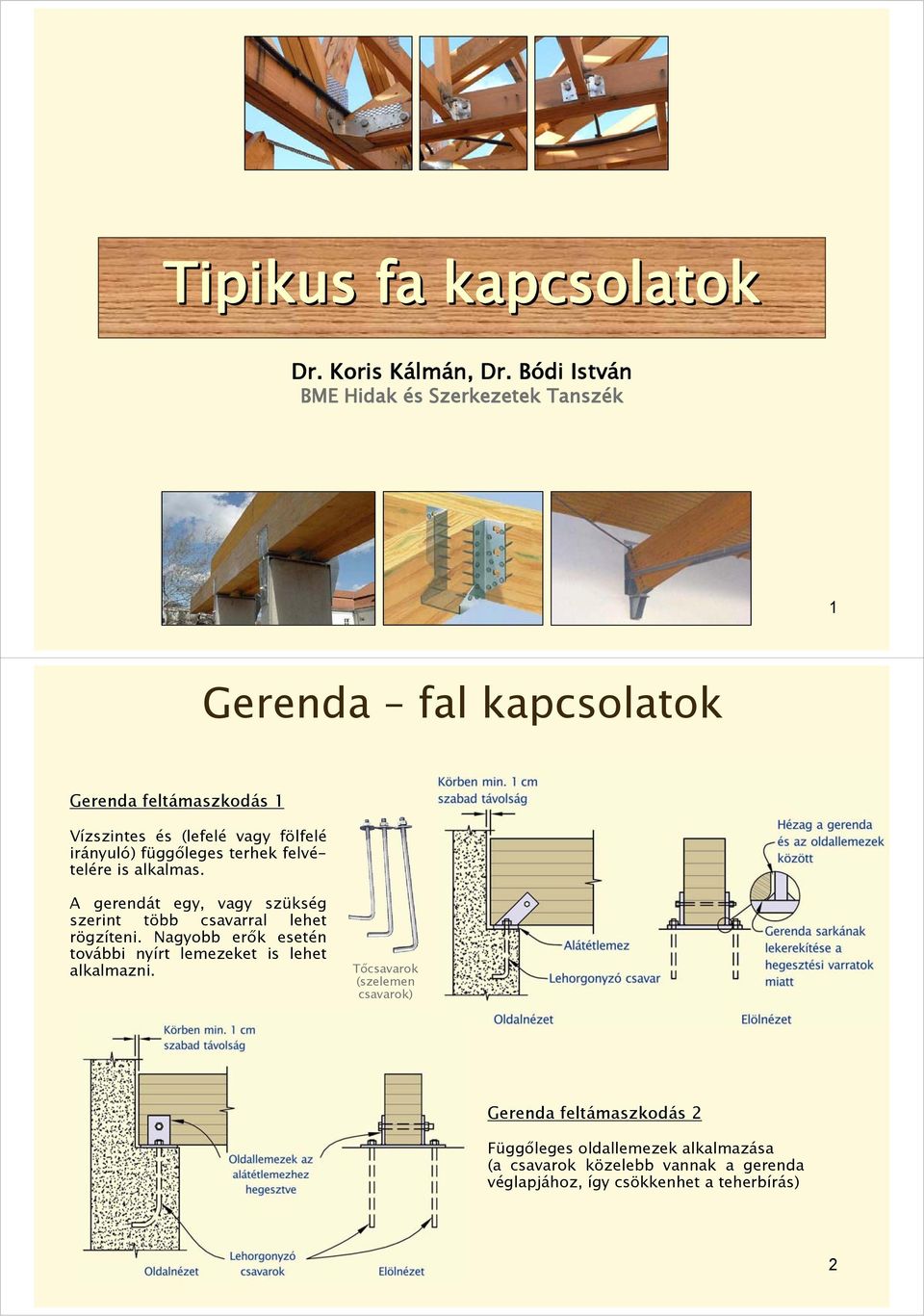 irányuló) függőleges terhek felvételére is alkalmas. A gerendát egy, vagy szükség szerint több csavarral lehet rögzíteni.