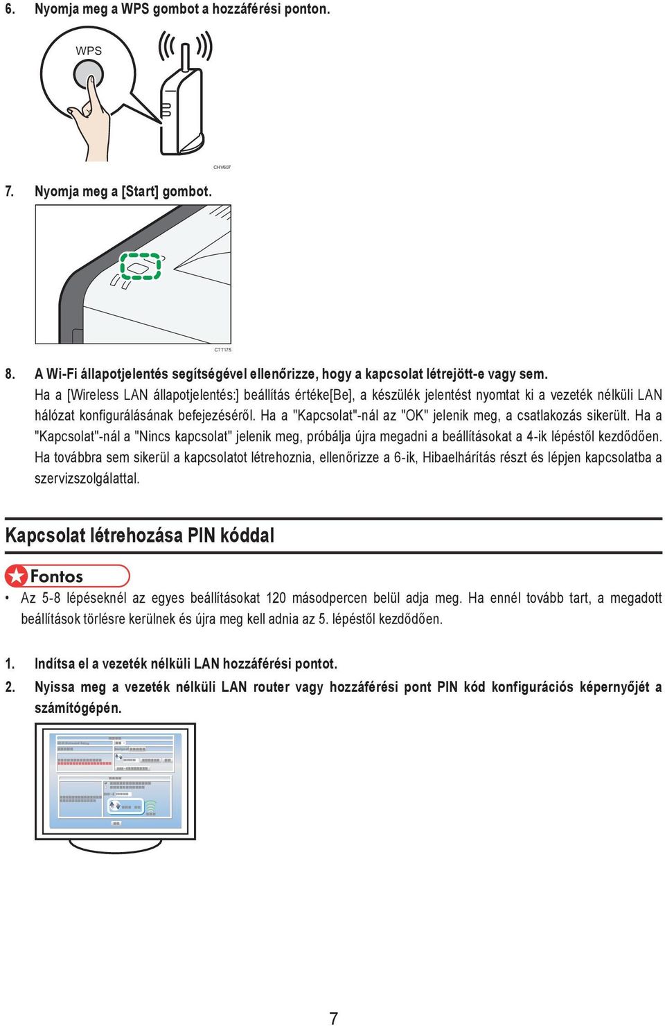 Ha a "Kapcsolat"-nál az "OK" jelenik meg, a csatlakozás sikerült. Ha a "Kapcsolat"-nál a "Nincs kapcsolat" jelenik meg, próbálja újra megadni a beállításokat a 4-ik lépéstől kezdődően.