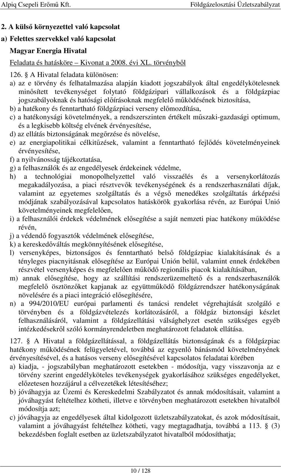 jogszabályoknak és hatósági előírásoknak megfelelő működésének biztosítása, b) a hatékony és fenntartható földgázpiaci verseny előmozdítása, c) a hatékonysági követelmények, a rendszerszinten