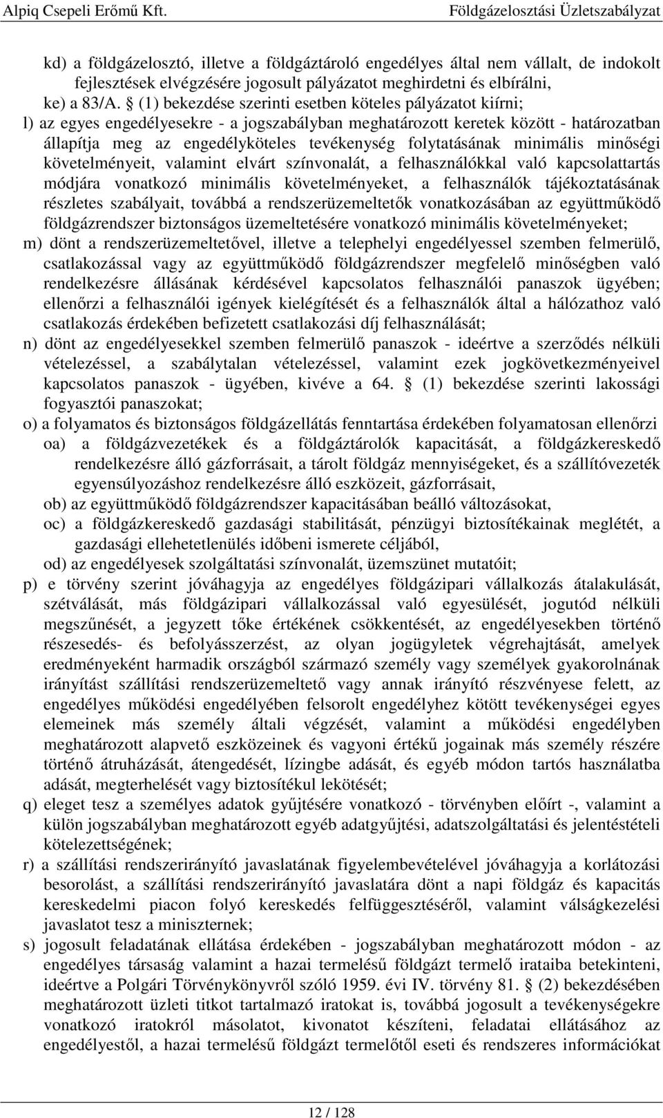 folytatásának minimális minőségi követelményeit, valamint elvárt színvonalát, a felhasználókkal való kapcsolattartás módjára vonatkozó minimális követelményeket, a felhasználók tájékoztatásának