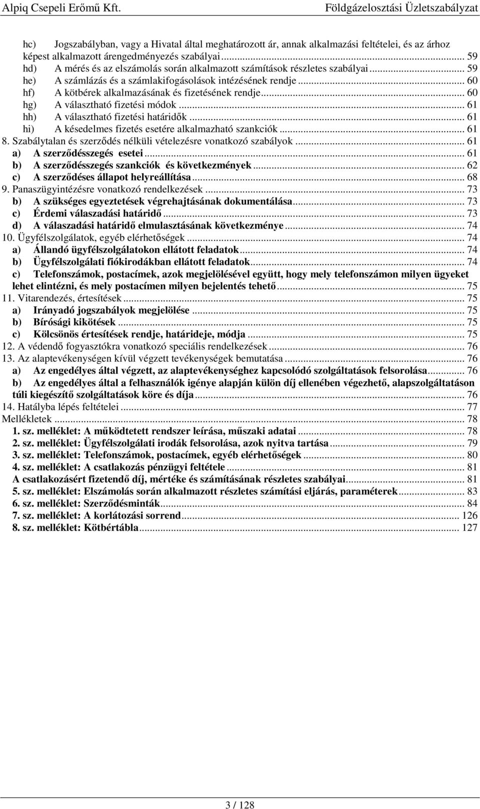 .. 60 hf) A kötbérek alkalmazásának és fizetésének rendje... 60 hg) A választható fizetési módok... 61 hh) A választható fizetési határidők... 61 hi) A késedelmes fizetés esetére alkalmazható szankciók.