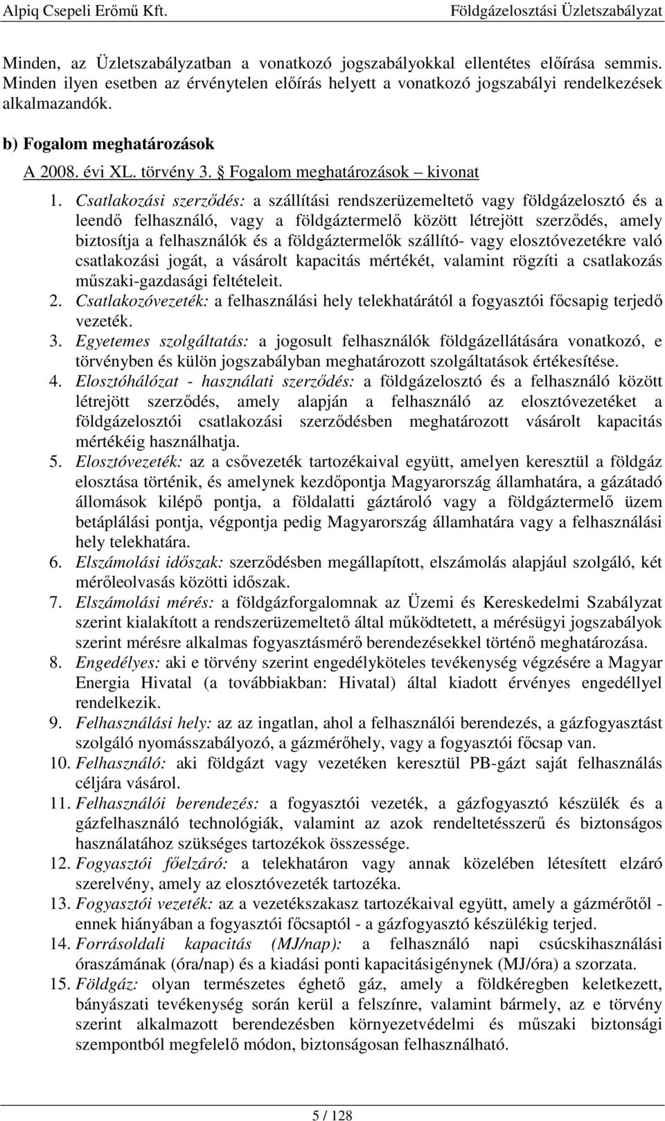 Csatlakozási szerződés: a szállítási rendszerüzemeltető vagy földgázelosztó és a leendő felhasználó, vagy a földgáztermelő között létrejött szerződés, amely biztosítja a felhasználók és a