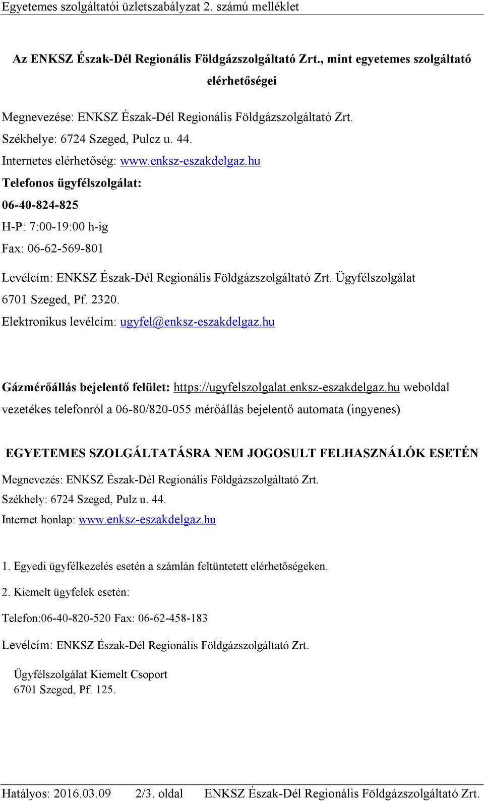 hu Telefonos ügyfélszolgálat: 06-40-824-825 H-P: 7:00-19:00 h-ig Fax: 06-62-569-801 Levélcím: ENKSZ Észak-Dél Regionális Földgázszolgáltató Zrt. Ügyfélszolgálat 6701 Szeged, Pf. 2320.