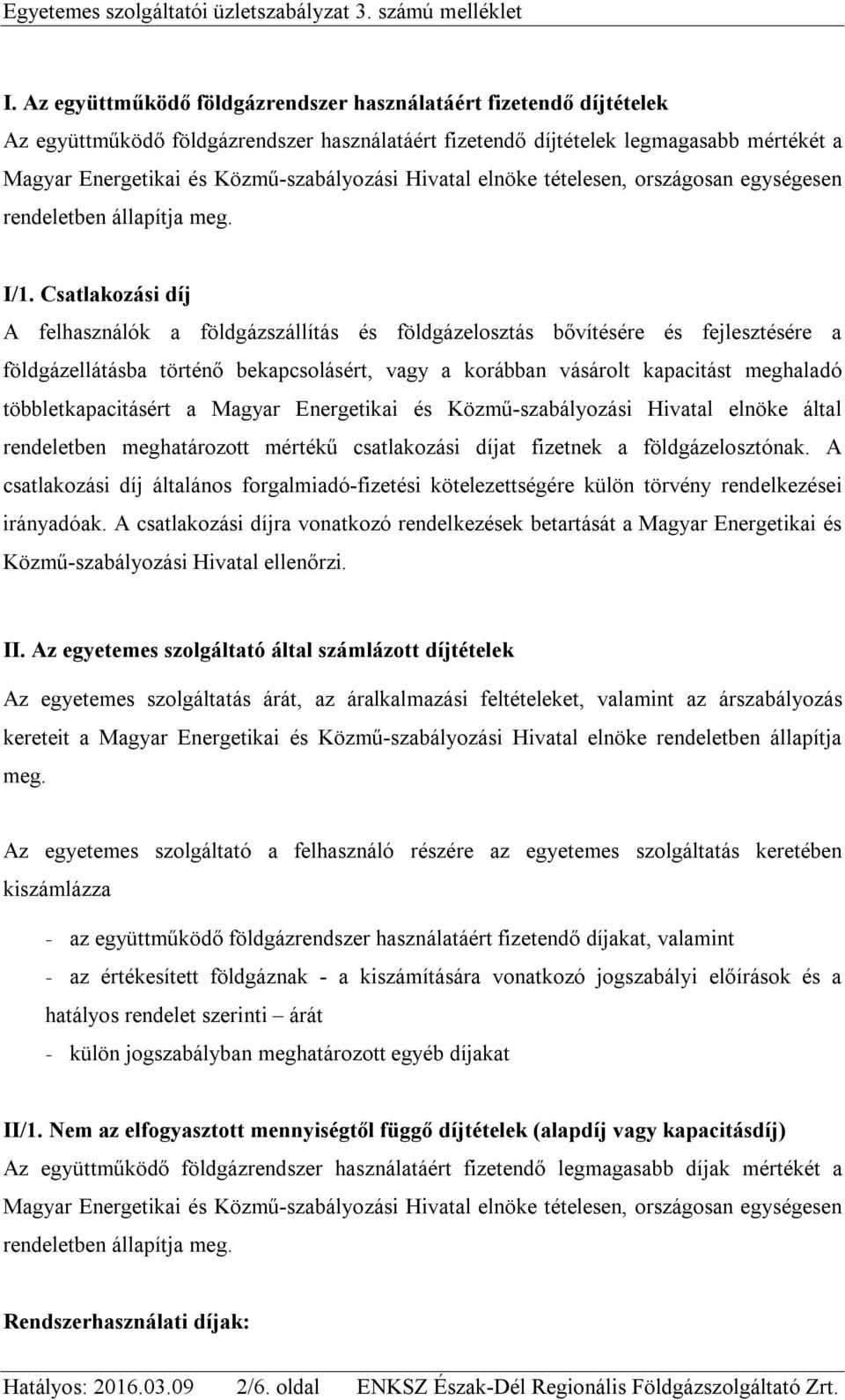 Hivatal elnöke tételesen, országosan egységesen rendeletben állapítja meg. I/1.