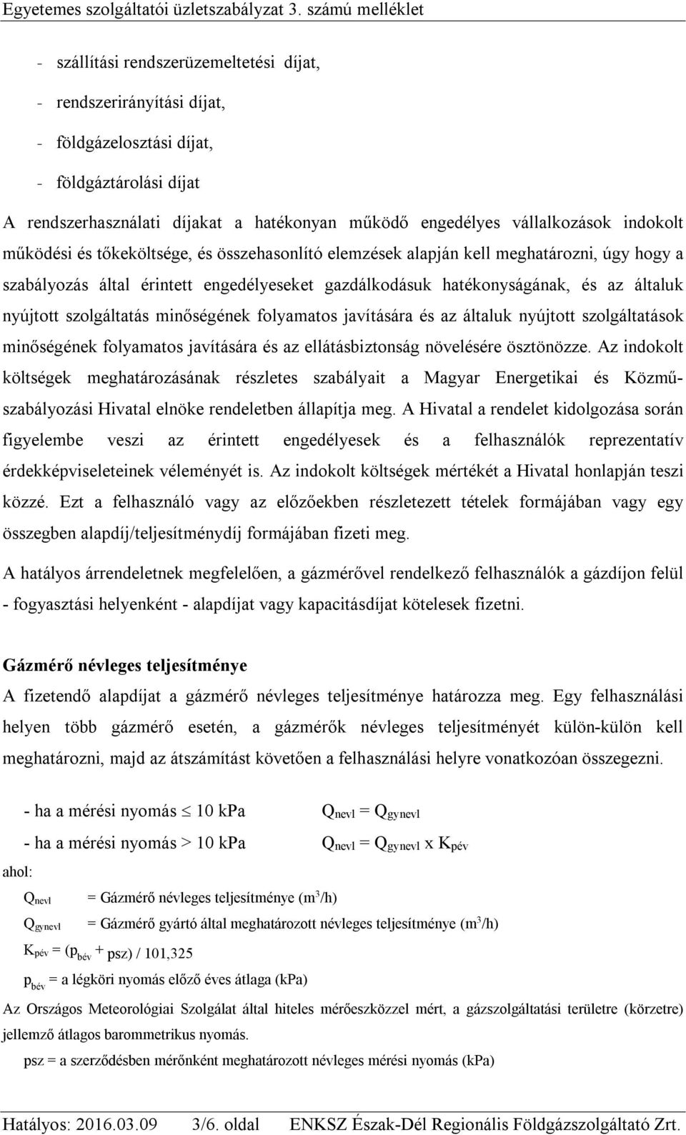 vállalkozások indokolt működési és tőkeköltsége, és összehasonlító elemzések alapján kell meghatározni, úgy hogy a szabályozás által érintett engedélyeseket gazdálkodásuk hatékonyságának, és az
