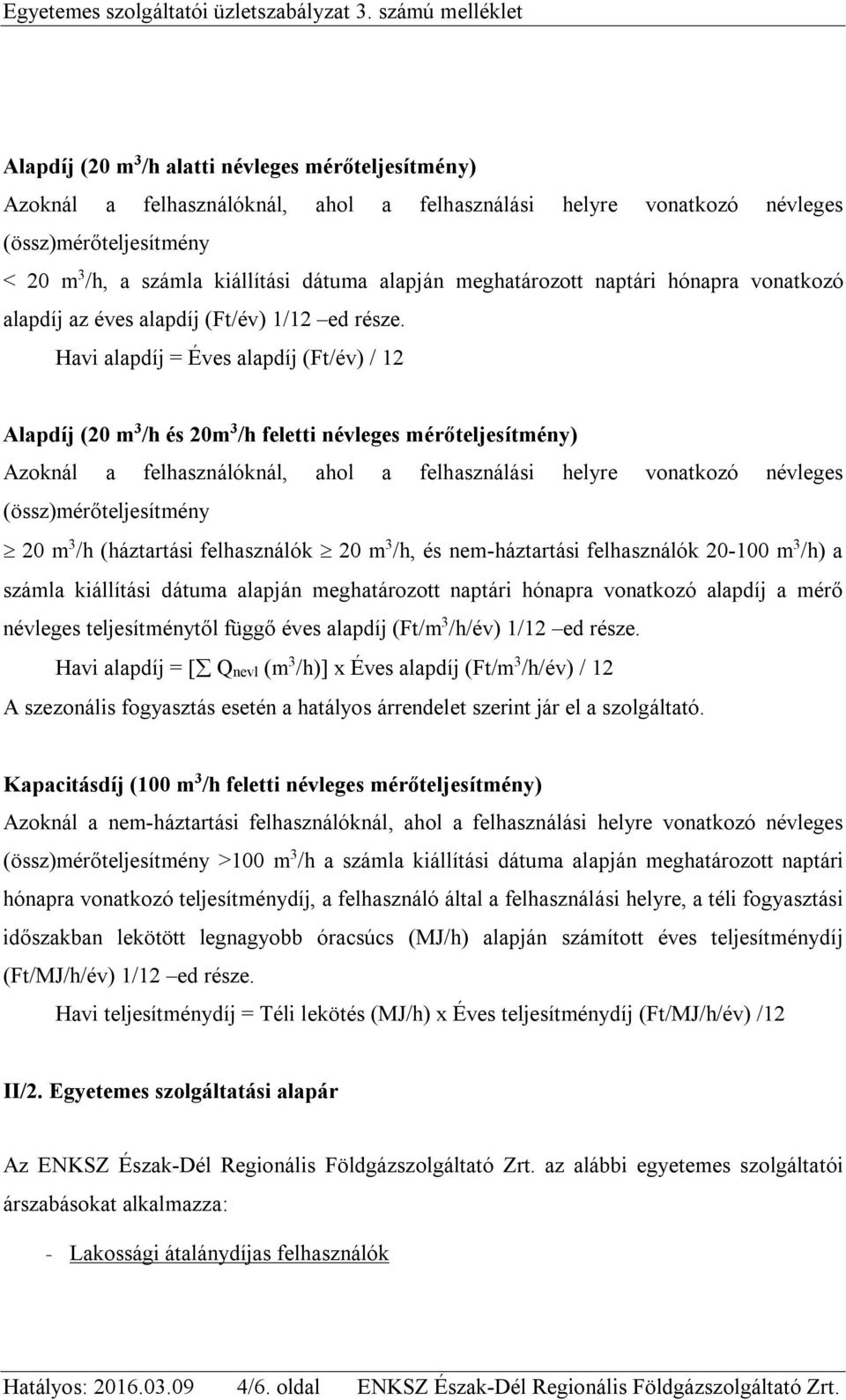 dátuma alapján meghatározott naptári hónapra vonatkozó alapdíj az éves alapdíj (Ft/év) 1/12 ed része.