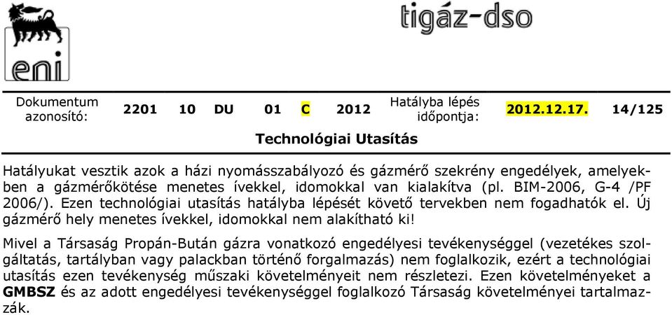 Mivel a Társaság Propán-Bután gázra vonatkozó engedélyesi tevékenységgel (vezetékes szolgáltatás, tartályban vagy palackban történő forgalmazás) nem foglalkozik, ezért a