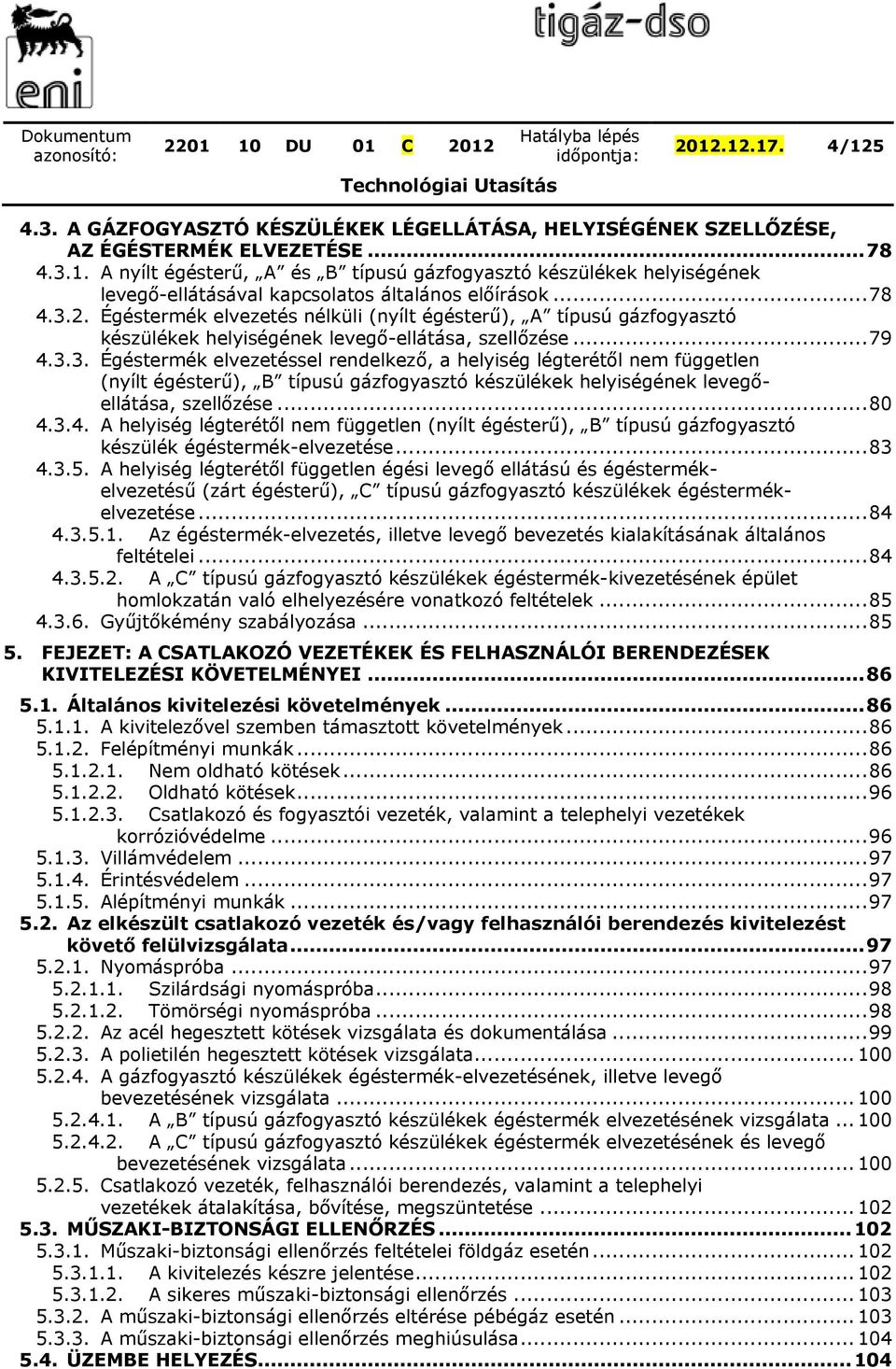 .. 80 4.3.4. A helyiség légterétől nem független (nyílt égésterű), B típusú gázfogyasztó készülék égéstermék-elvezetése... 83 4.3.5.