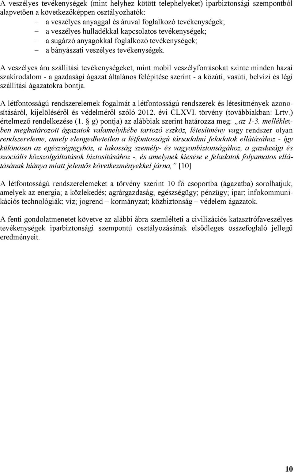 A veszélyes áru szállítási tevékenységeket, mint mobil veszélyforrásokat szinte minden hazai szakirodalom - a gazdasági ágazat általános felépítése szerint - a közúti, vasúti, belvízi és légi