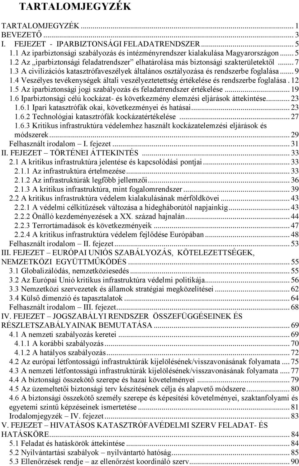 5 Az iparbiztonsági jogi szabályozás és feladatrendszer értékelése... 19 1.6 Iparbiztonsági célú kockázat- és következmény elemzési eljárások áttekintése... 23 1.6.1 Ipari katasztrófák okai, következményei és hatásai.