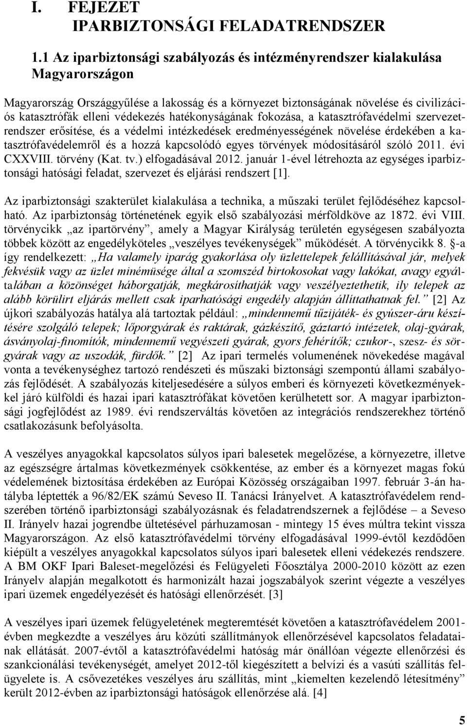 védekezés hatékonyságának fokozása, a katasztrófavédelmi szervezetrendszer erősítése, és a védelmi intézkedések eredményességének növelése érdekében a katasztrófavédelemről és a hozzá kapcsolódó