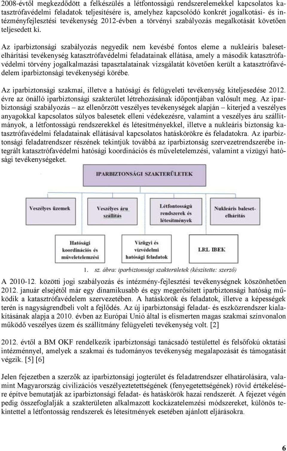 Az iparbiztonsági szabályozás negyedik nem kevésbé fontos eleme a nukleáris balesetelhárítási tevékenység katasztrófavédelmi feladatainak ellátása, amely a második katasztrófavédelmi törvény