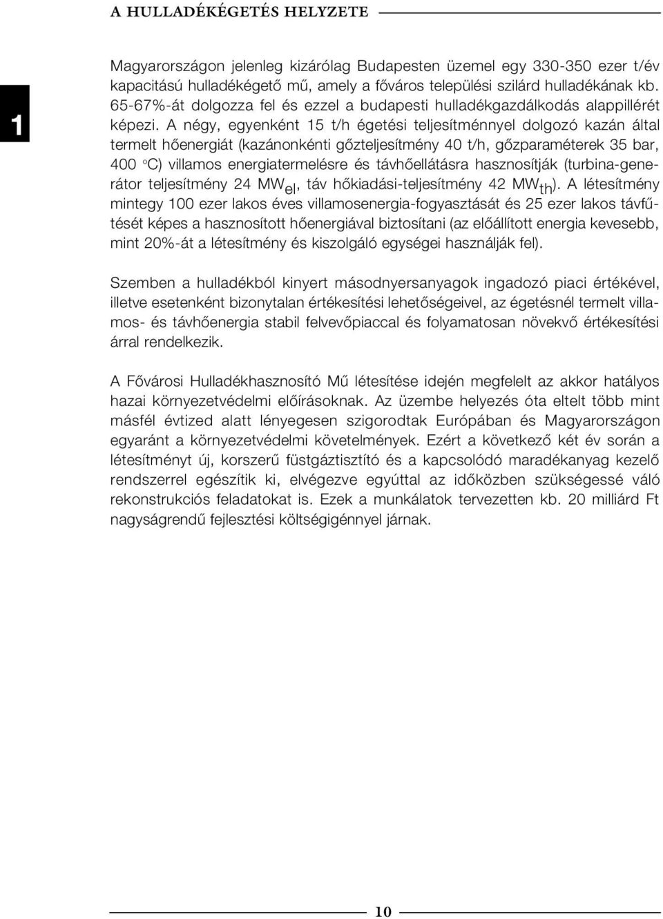 A négy, egyenként 15 t/h égetési teljesítménnyel dolgozó kazán által termelt hőenergiát (kazánonkénti gőzteljesítmény 40 t/h, gőzparaméterek 35 bar, 400 o C) villamos energiatermelésre és