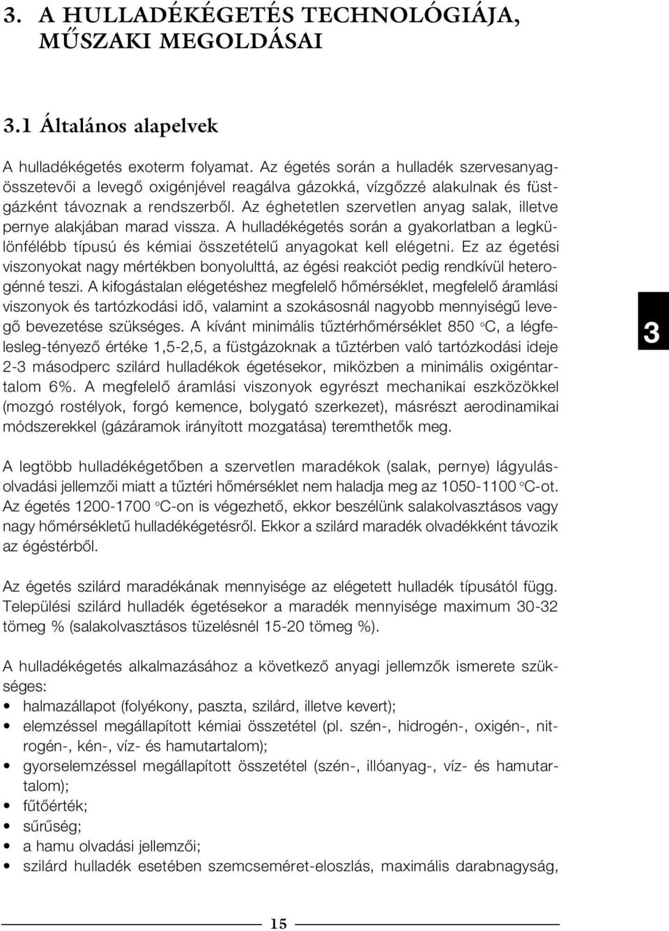 Az éghetetlen szervetlen anyag salak, illetve pernye alakjában marad vissza. A hulladékégetés során a gyakorlatban a legkülönfélébb típusú és kémiai összetételű anyagokat kell elégetni.