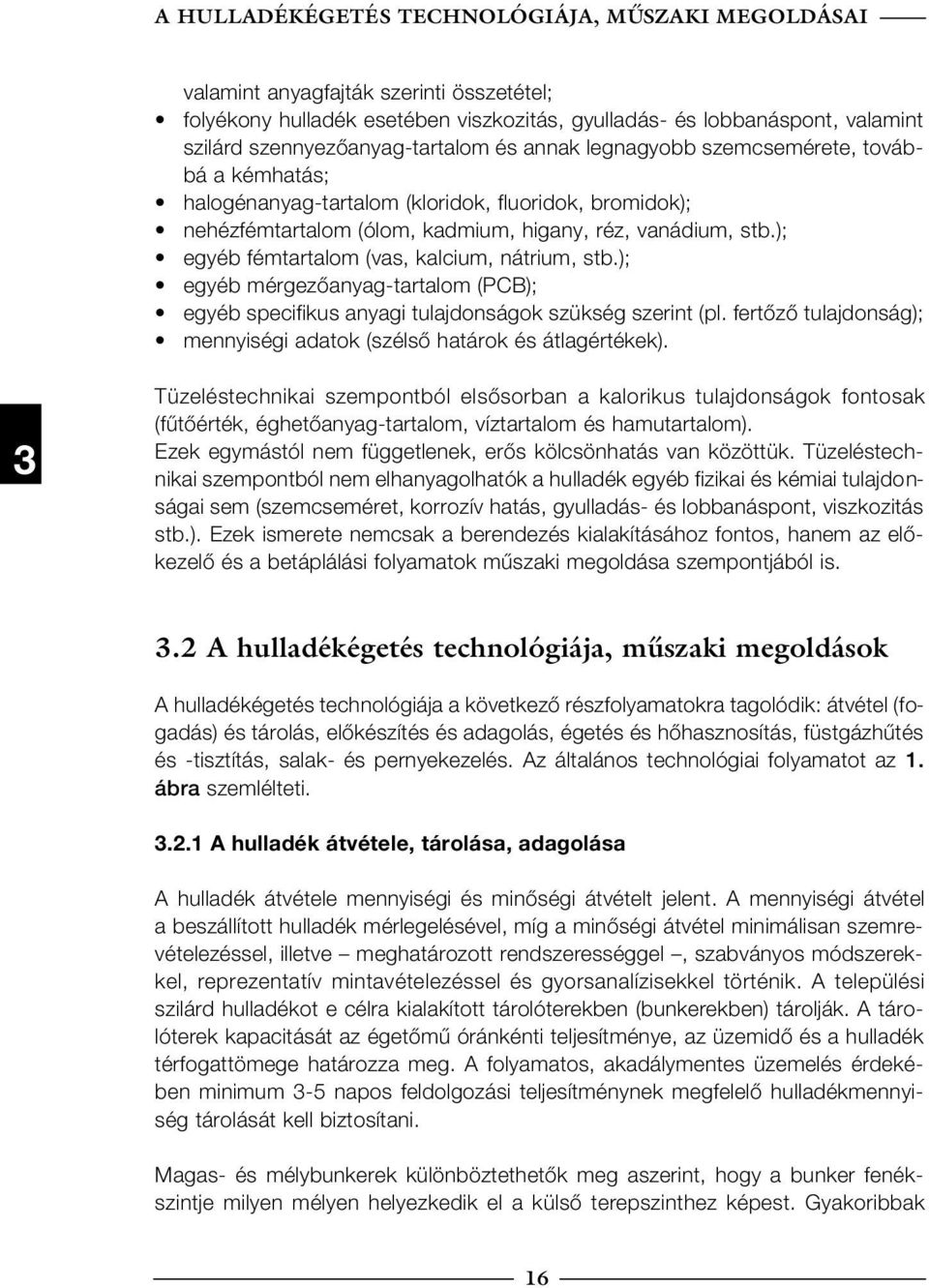 ); egyéb fémtartalom (vas, kalcium, nátrium, stb.); egyéb mérgezőanyagtartalom (PCB); egyéb specifikus anyagi tulajdonságok szükség szerint (pl.