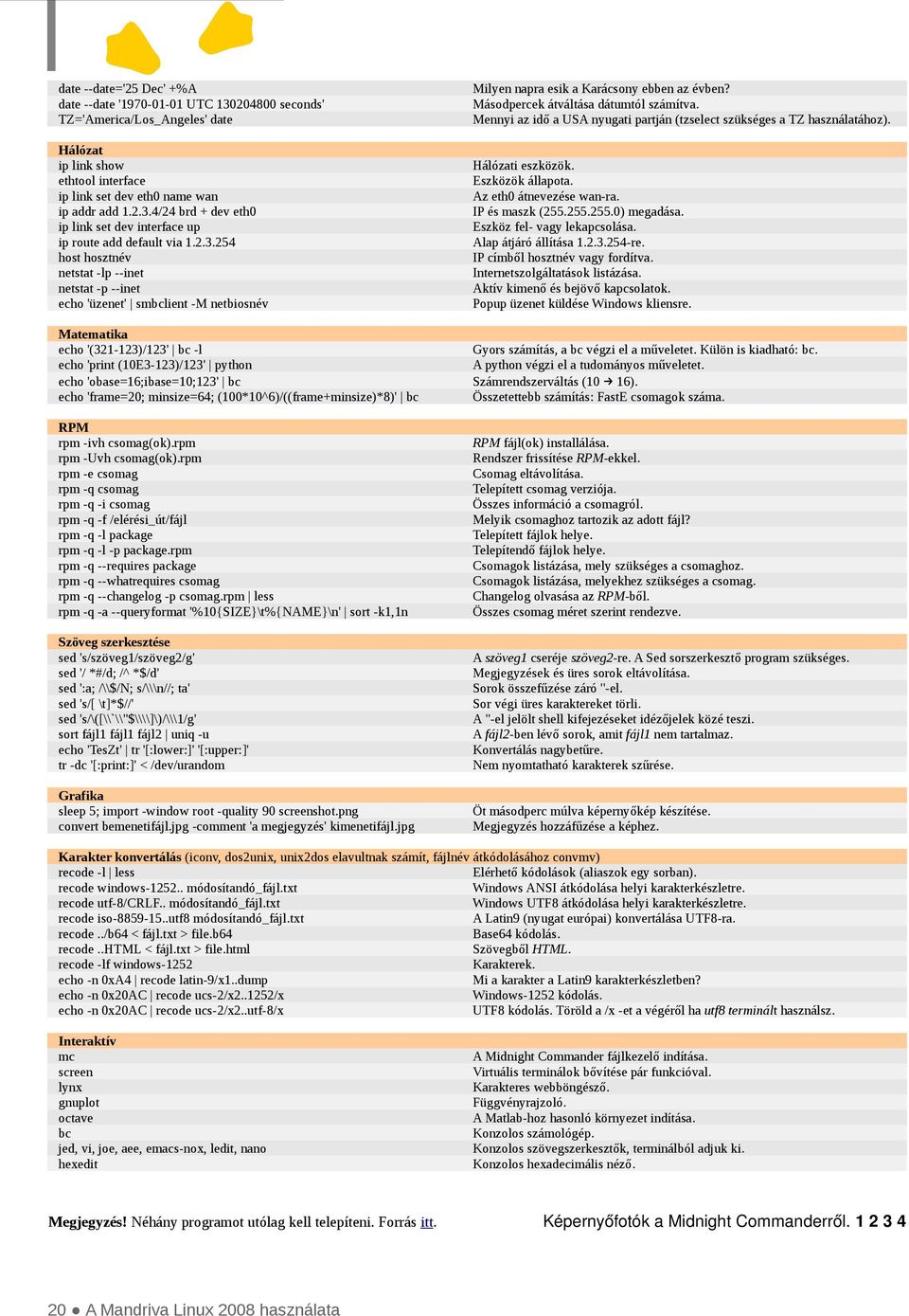 4/24 brd + dev eth0 ip link set dev interface up ip route add default via 1.2.3.254 host hosztnév netstat -lp --inet netstat -p --inet echo 'üzenet' smbclient -M netbiosnév Hálózati eszközök.