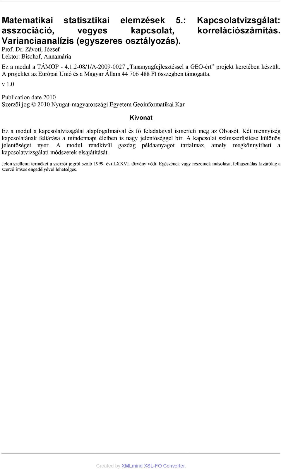 0 Publication date 2010 Szerzői jog 2010 Nyugat-magyarországi Egyetem Geoinformatikai Kar Kivonat Ez a modul a kapcsolatvizsgálat alapfogalmaival és fő feladataival ismerteti meg az Olvasót.