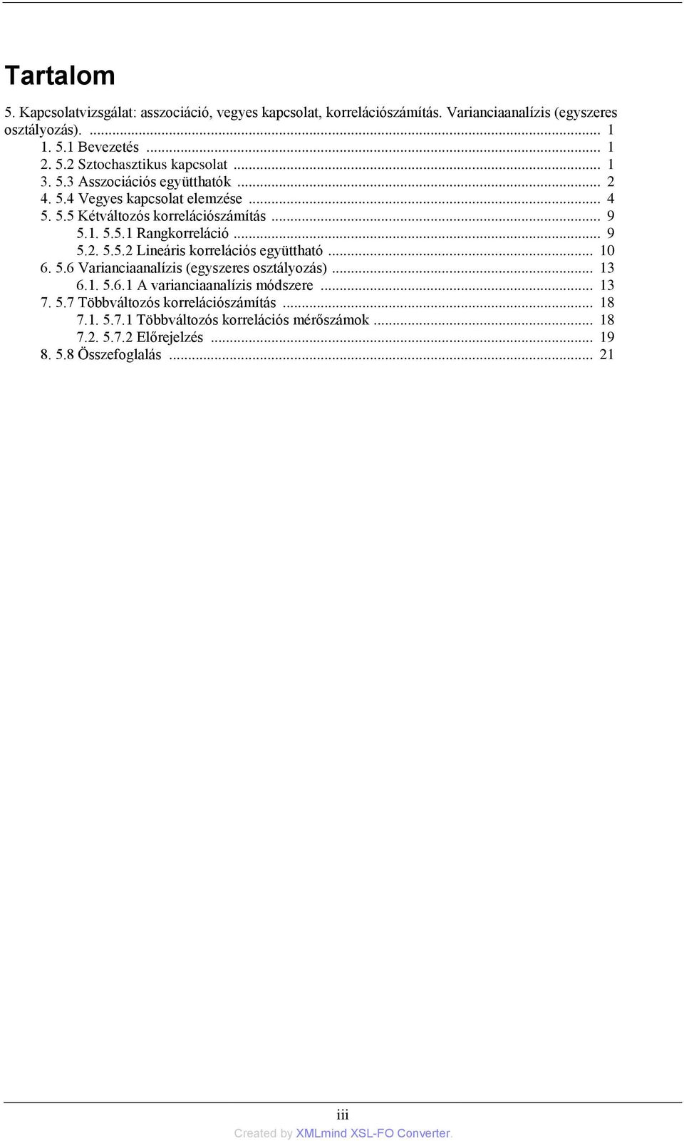 .. 10 6. 5.6 Varianciaanalízis (egyszeres osztályozás)... 13 6.1. 5.6.1 A varianciaanalízis módszere... 13 7. 5.7 Többváltozós korrelációszámítás.