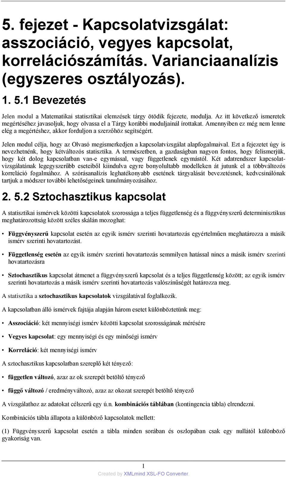 Jelen modul célja, hogy az Olvasó megismerkedjen a kapcsolatvizsgálat alapfogalmaival. Ezt a fejezetet úgy is nevezhetnénk, hogy kétváltozós statisztika.