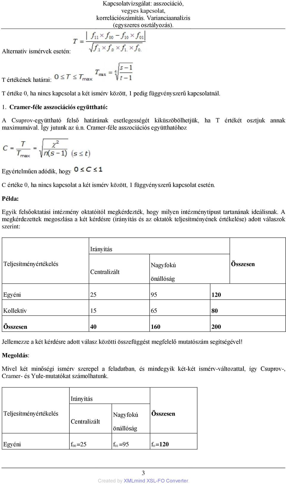n. Cramer-féle asszociációs együtthatóhoz Egyértelműen adódik, hogy C értéke 0, ha nincs kapcsolat a két ismérv között, 1 függvényszerű kapcsolat esetén.